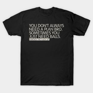 You don't always need a plan bro T-Shirt